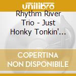 Rhythm River Trio - Just Honky Tonkin' Around cd musicale di Rhythm River Trio