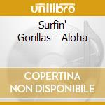 Surfin' Gorillas - Aloha cd musicale di Surfin' Gorillas