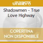 Shadowmen - True Love Highway