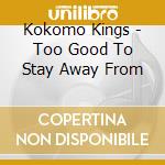 Kokomo Kings - Too Good To Stay Away From cd