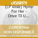 (LP Vinile) Hymn For Her - Drive Til U Die (Ltd. Ed.) vinile