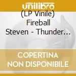 (LP Vinile) Fireball Steven - Thunder & Lighning vinile