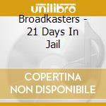Broadkasters - 21 Days In Jail cd