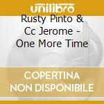 Rusty Pinto & Cc Jerome - One More Time cd musicale di Rusty Pinto & Cc Jerome
