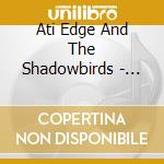 Ati Edge And The Shadowbirds - Old Cars, Tattoos, Bad Girls And Wild Guitars cd musicale di Ati Edge And The Shadowbirds