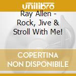 Ray Allen - Rock, Jive & Stroll With Me! cd musicale di Ray Allen