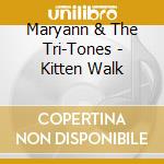 Maryann & The Tri-Tones - Kitten Walk cd musicale di Maryann & The Tri
