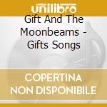 Gift And The Moonbeams - Gifts Songs cd musicale di Gift And The Moonbeams