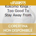 Kokomo Kings - Too Good To Stay Away From cd musicale di Kokomo Kings