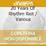 20 Years Of Rhythm Riot / Various cd musicale
