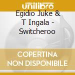Egidio Juke & T Ingala - Switcheroo cd