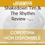 Shakedown Tim & The Rhythm Review - Shakedown'S Th'Owdown cd musicale di Shakedown Tim & The Rhythm Review