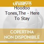 Hoodoo Tones,The - Here To Stay cd