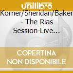 Korner/Sheridan/Baker - The Rias Session-Live In