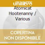 Atomicat Hootenanny / Various cd