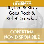 Rhythm & Blues Goes Rock & Roll 4: Smack Dub / Var cd musicale