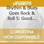 Rhythm & Blues Goes Rock & Roll 5: Good / Various cd