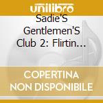 Sadie'S Gentlemen'S Club 2: Flirtin / Various cd musicale