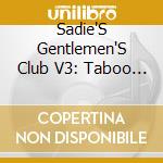 Sadie'S Gentlemen'S Club V3: Taboo / Various cd musicale