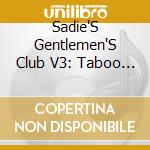 Sadie'S Gentlemen'S Club V3: Taboo / Various cd