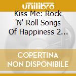 Kiss Me: Rock 'N' Roll Songs Of Happiness 2 / Var cd musicale