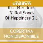 Kiss Me: Rock 'N' Roll Songs Of Happiness 2 / Var cd