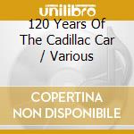 120 Years Of The Cadillac Car / Various cd musicale