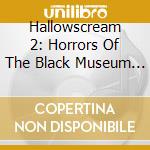 Hallowscream 2: Horrors Of The Black Museum / Var cd musicale