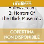 Hallowscream 2: Horrors Of The Black Museum / Var cd