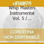 Whip Masters Instrumental Vol. 5 / Various cd