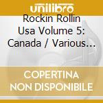 Rockin Rollin Usa Volume 5: Canada / Various - Rockin Rollin Usa Volume 5: Canada / Various cd