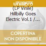 (LP Vinile) Hillbilly Goes Electric Vol.1 / Various vinile