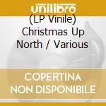 (LP Vinile) Christmas Up North / Various vinile
