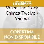 When The Clock Chimes Twelve / Various cd