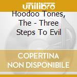 Hoodoo Tones, The - Three Steps To Evil cd musicale