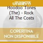 Hoodoo Tones (The) - Rock All The Costs cd
