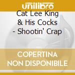 Cat Lee King & His Cocks - Shootin' Crap cd