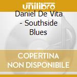 Daniel De Vita - Southside Blues cd musicale di Daniel De Vita