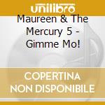 Maureen & The Mercury 5 - Gimme Mo! cd