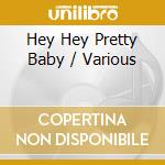 Hey Hey Pretty Baby / Various cd