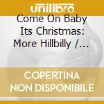 Come On Baby Its Christmas: More Hillbilly / Var cd