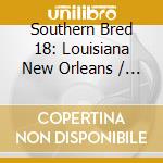 Southern Bred 18: Louisiana New Orleans / Various cd musicale