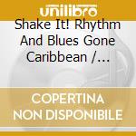 Shake It! Rhythm And Blues Gone Caribbean / Various cd