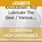 Knockdown: And Lubricate The Gear / Various (2 Cd) cd musicale