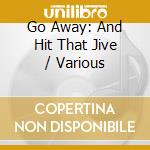Go Away: And Hit That Jive / Various cd musicale