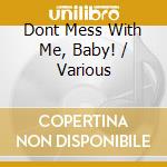 Dont Mess With Me, Baby! / Various cd musicale