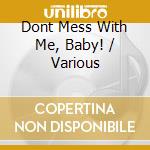 Dont Mess With Me, Baby! / Various cd