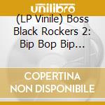 (LP Vinile) Boss Black Rockers 2: Bip Bop Bip / Various vinile