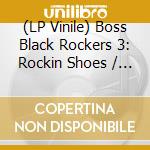 (LP Vinile) Boss Black Rockers 3: Rockin Shoes / Various vinile