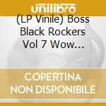 (LP Vinile) Boss Black Rockers Vol 7 Wow Wow Baby / Various vinile